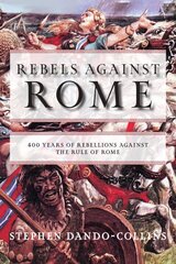 Rebels against Rome: 400 Years of Rebellions against the Rule of Rome kaina ir informacija | Istorinės knygos | pigu.lt