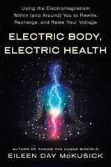 Electric Body, Electric Health: Using the Electromagnetism Within (and Around) You to Rewire, Recharge, and Raise Your Voltage цена и информация | Самоучители | pigu.lt