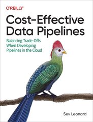 Cost-Effective Data Pipelines: Balancing Trade-Offs When Developing Pipelines in the Cloud цена и информация | Книги по экономике | pigu.lt