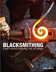 Blacksmithing: A Guide to Practical Metalworking, Tools and Techniques цена и информация | Книги о питании и здоровом образе жизни | pigu.lt