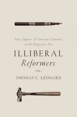 Illiberal Reformers: Race, Eugenics, and American Economics in the Progressive Era kaina ir informacija | Ekonomikos knygos | pigu.lt