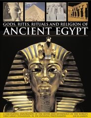 Gods, Rites, Rituals and Religion of Ancient Egypt: A Fascinating Exploration of the Myths and Mythology of the World's First Great Civilization, in 370 Stunning Photographs цена и информация | Духовная литература | pigu.lt