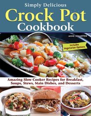 Simply Delicious Crock Pot Cookbook: Amazing Slow Cooker Recipes for Breakfast, Soups, Stews, Main Dishes, and Desserts цена и информация | Книги рецептов | pigu.lt