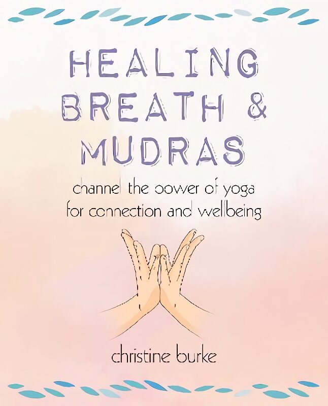 Healing Breath and Mudras: Channel the Power of Yoga for Connection and Wellbeing kaina ir informacija | Saviugdos knygos | pigu.lt