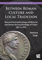 Between Roman Culture and Local Tradition: Roman Provincial Coinage of Bithynia and Pontus During the Reign of Trajan (98-117 Ad) цена и информация | Исторические книги | pigu.lt