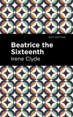 Beatrice the Sixteenth: Being the Personal Narrative of Mary Hatherley, M.B., Explorer and Geographer kaina ir informacija | Fantastinės, mistinės knygos | pigu.lt