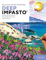 Palette Knife Painting: Deep Impasto: Paint beautiful masterpieces using a palette knife and the impasto technique цена и информация | Книги об искусстве | pigu.lt