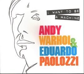 I Want to Be A Machine: Andy Warhol and Eduardo Paolozzi цена и информация | Книги об искусстве | pigu.lt