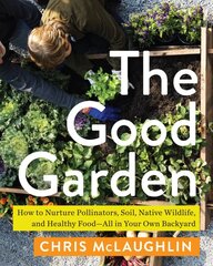 Good Garden: How to Nurture Pollinators, Soil, Native Wildlife, and Healthy Food--All in Your Own Backyard цена и информация | Книги по садоводству | pigu.lt