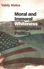 Moral and Immoral Whiteness in Immigration Politics kaina ir informacija | Socialinių mokslų knygos | pigu.lt