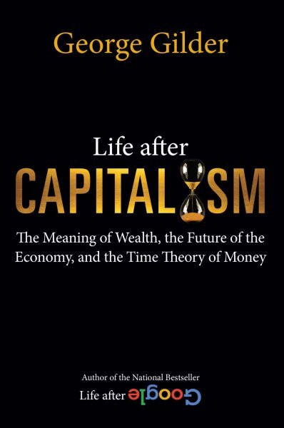 Life after Capitalism: The Meaning of Wealth, the Future of the Economy, and the Time Theory of Money kaina ir informacija | Ekonomikos knygos | pigu.lt