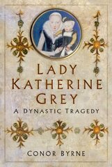 Lady Katherine Grey: A Dynastic Tragedy kaina ir informacija | Biografijos, autobiografijos, memuarai | pigu.lt