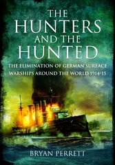 Hunters and the Hunted: The Elimination of German Surface Warships around the World, 1914-15 kaina ir informacija | Istorinės knygos | pigu.lt