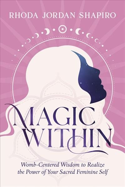 Magic Within: Womb-Centered Wisdom to Realize the Power of Your Sacred Feminine Self kaina ir informacija | Saviugdos knygos | pigu.lt