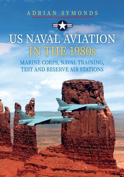 US Naval Aviation in the 1980s: Marine Corps, Naval Training, Test and Reserve Air Stations kaina ir informacija | Socialinių mokslų knygos | pigu.lt