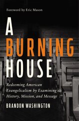 Burning House: Redeeming American Evangelicalism by Examining Its History, Mission, and Message kaina ir informacija | Dvasinės knygos | pigu.lt