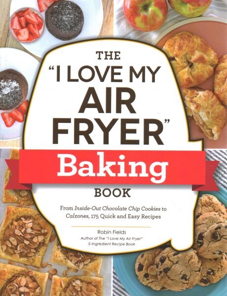 I Love My Air Fryer Baking Book: From Inside-Out Chocolate Chip Cookies to Calzones, 175 Quick and Easy Recipes kaina ir informacija | Receptų knygos | pigu.lt