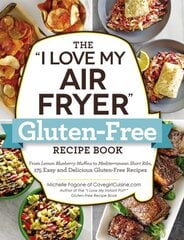 I Love My Air Fryer Gluten-Free Recipe Book: From Lemon Blueberry Muffins to Mediterranean Short Ribs, 175 Easy and Delicious Gluten-Free Recipes цена и информация | Книги рецептов | pigu.lt