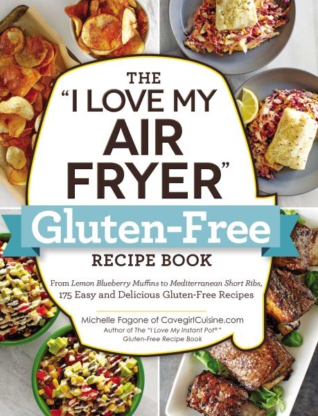 I Love My Air Fryer Gluten-Free Recipe Book: From Lemon Blueberry Muffins to Mediterranean Short Ribs, 175 Easy and Delicious Gluten-Free Recipes цена и информация | Receptų knygos | pigu.lt