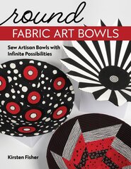 Round Fabric Art Bowls: Sew Artisan Bowls with Infinite Possibilities kaina ir informacija | Knygos apie sveiką gyvenseną ir mitybą | pigu.lt