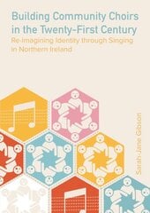 Building Community Choirs in the Twenty-First Century: Re-imagining Identity through Singing in Northern Ireland New edition цена и информация | Книги об искусстве | pigu.lt