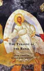 Tyranny of the Banal: On the Renewal of Catholic Moral Theology цена и информация | Духовная литература | pigu.lt