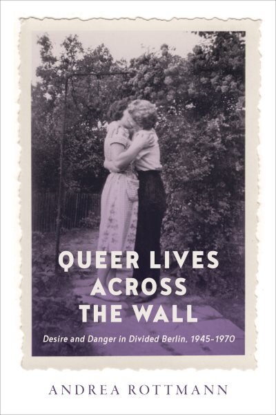 Queer Lives across the Wall: Desire and Danger in Divided Berlin, 1945-1970 kaina ir informacija | Socialinių mokslų knygos | pigu.lt
