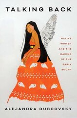 Talking Back: Native Women and the Making of the Early South цена и информация | Исторические книги | pigu.lt