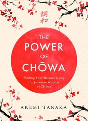 Power of Chowa: Finding Your Balance Using the Japanese Wisdom of Chowa цена и информация | Самоучители | pigu.lt