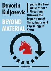 Beyond Material: Ignore the Face Value of Your Pieces and Discover the Importance of Time, Space and Psychology in Chess kaina ir informacija | Knygos apie sveiką gyvenseną ir mitybą | pigu.lt