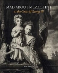 Mad About Mezzotint: At the Court of George III kaina ir informacija | Knygos apie meną | pigu.lt