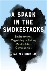 Spark in the Smokestacks: Environmental Organizing in Beijing Middle-Class Communities kaina ir informacija | Socialinių mokslų knygos | pigu.lt