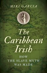 Caribbean Irish, The: How the Slave Myth was Made цена и информация | Исторические книги | pigu.lt