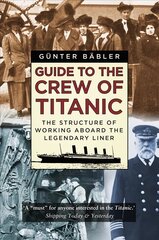 Guide to the Crew of Titanic: The Structure of Working Aboard the Legendary Liner 2nd edition kaina ir informacija | Kelionių vadovai, aprašymai | pigu.lt