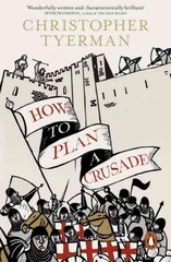 How to Plan a Crusade: Reason and Religious War in the High Middle Ages kaina ir informacija | Istorinės knygos | pigu.lt