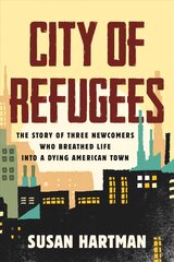 City of Refugees: Three Newcomers and the Old Industrial Town They Adopted kaina ir informacija | Socialinių mokslų knygos | pigu.lt