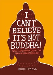 I Can't Believe It's Not Buddha!: What Fake Buddha Quotes Can Teach Us About Buddhism kaina ir informacija | Dvasinės knygos | pigu.lt