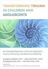 Transforming Trauma in Children and Adolescents: An Embodied Approach to Somatic Regulation, Trauma Processing, and Attachment-Building kaina ir informacija | Socialinių mokslų knygos | pigu.lt