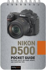 Nikon D500: Pocket Guide: Buttons, Dials, Settings, Modes, and Shooting Tips цена и информация | Книги по фотографии | pigu.lt