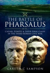 Battle of Pharsalus (48 BC): Caesar, Pompey and their Final Clash in the Third Roman Civil War цена и информация | Исторические книги | pigu.lt