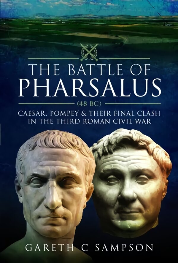 Battle of Pharsalus (48 BC): Caesar, Pompey and their Final Clash in the Third Roman Civil War kaina ir informacija | Istorinės knygos | pigu.lt