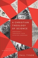 Christian Theology of Science - Reimagining a Theological Vision of Natural Knowledge: Reimagining a Theological Vision of Natural Knowledge цена и информация | Духовная литература | pigu.lt