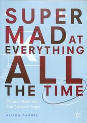 Super Mad at Everything All the Time: Political Media and Our National Anger 1st ed. 2019 kaina ir informacija | Socialinių mokslų knygos | pigu.lt