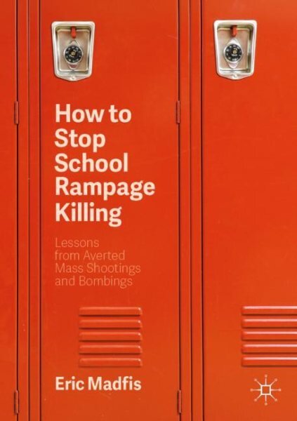 How to Stop School Rampage Killing: Lessons from Averted Mass Shootings and Bombings 2nd ed. 2020 kaina ir informacija | Socialinių mokslų knygos | pigu.lt