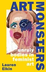 Art Monsters: Unruly Bodies in Feminist Art kaina ir informacija | Socialinių mokslų knygos | pigu.lt