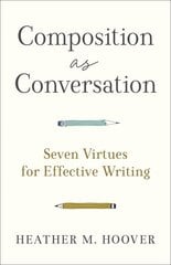 Composition as Conversation - Seven Virtues for Effective Writing: Seven Virtues for Effective Writing kaina ir informacija | Dvasinės knygos | pigu.lt