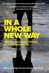 In A Whole New Way: Undoing Mass Incarceration by a Path Untraveled: Undoing Mass Incarceration by a Path Untraveled kaina ir informacija | Socialinių mokslų knygos | pigu.lt