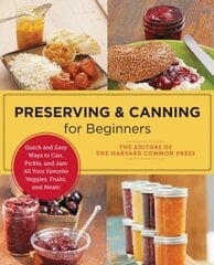 Preserving and Canning for Beginners: Quick and Easy Ways to Can, Pickle, and Jam All Your Favorite Veggies, Fruits, and Meats цена и информация | Книги рецептов | pigu.lt