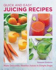 Quick and Easy Juicing Recipes: Make Delicious, Healthy Juices in Simple Steps kaina ir informacija | Receptų knygos | pigu.lt