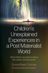 Children's Unexplained Experiences in a Post Materialist World: What children can teach us about the mystery of being human kaina ir informacija | Saviugdos knygos | pigu.lt